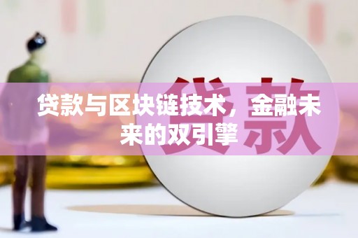 玛曲贷款与区块链技术，金融未来的双引擎