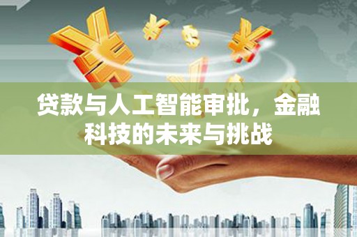 玛曲贷款与人工智能审批，金融科技的未来与挑战