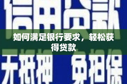 玛曲如何满足银行要求，轻松获得贷款