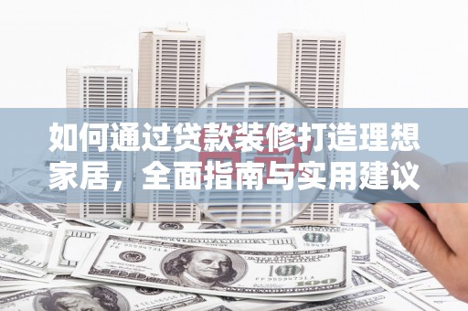 玛曲如何通过贷款装修打造理想家居，全面指南与实用建议