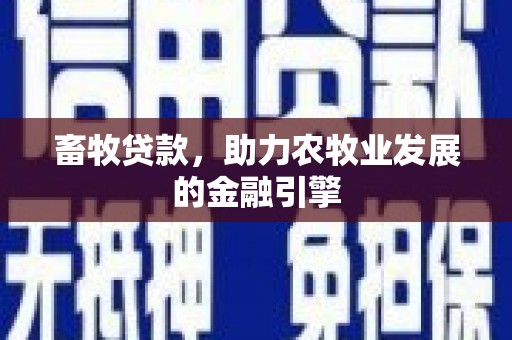 玛曲畜牧贷款，助力农牧业发展的金融引擎