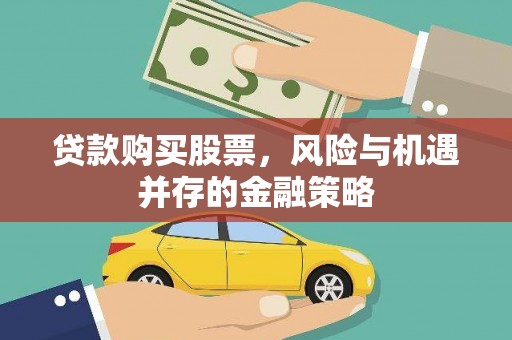 玛曲贷款购买股票，风险与机遇并存的金融策略