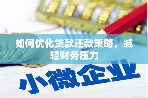 玛曲如何优化贷款还款策略，减轻财务压力