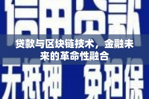 玛曲贷款与区块链技术，金融未来的革命性融合
