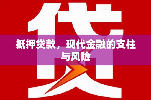 玛曲抵押贷款，现代金融的支柱与风险