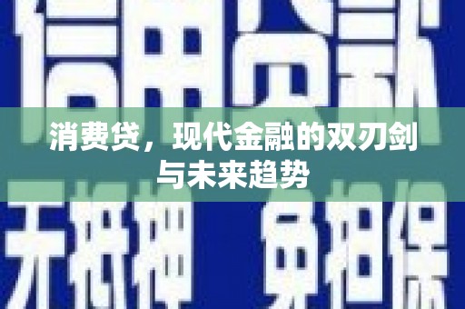 玛曲消费贷，现代金融的双刃剑与未来趋势