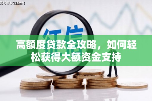 玛曲高额度贷款全攻略，如何轻松获得大额资金支持