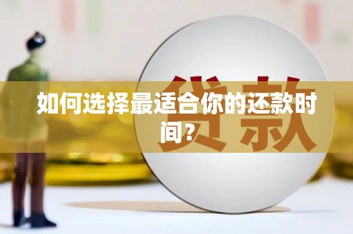 玛曲如何选择最适合你的还款时间？
