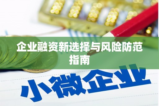 玛曲企业融资新选择与风险防范指南