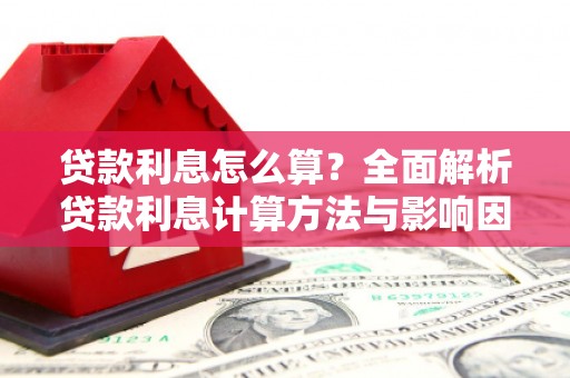 玛曲贷款利息怎么算？全面解析贷款利息计算方法与影响因素