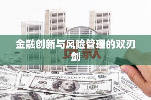 玛曲金融创新与风险管理的双刃剑