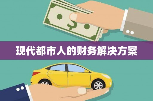 玛曲现代都市人的财务解决方案